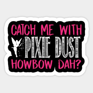 Catch Me With Pixie Dust Howbow Dah? Sticker